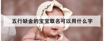 五行缺金名字女孩,五行缺金女孩名字最佳的字
